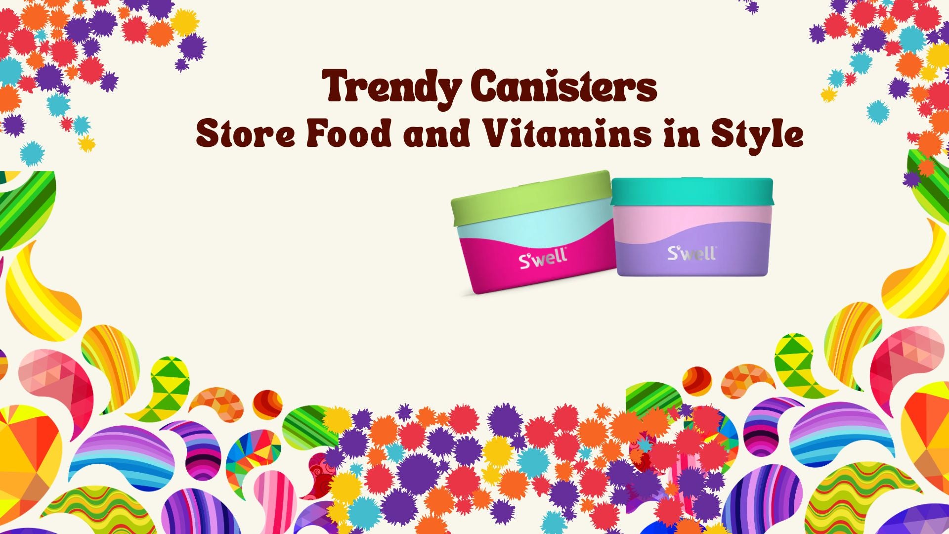 Promotional graphic for Swell brand canisters, showing two colorful food storage tubs on a cream background with decorative multicolor Easter egg and flower borders and the text 'Trendy Canisters Store Food and Vitamins in Style'.